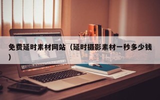 娄底免费延时素材网站（延时摄影素材一秒多少钱）