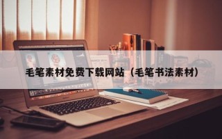 娄底毛笔素材免费下载网站（毛笔书法素材）