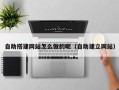 娄底自助搭建网站怎么做的呢（自助建立网站）
