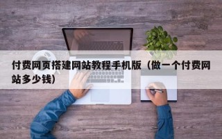 娄底付费网页搭建网站教程手机版（做一个付费网站多少钱）