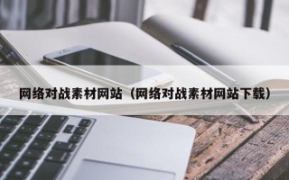 娄底网络对战素材网站（网络对战素材网站下载）