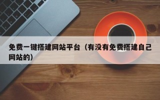 娄底免费一键搭建网站平台（有没有免费搭建自己网站的）